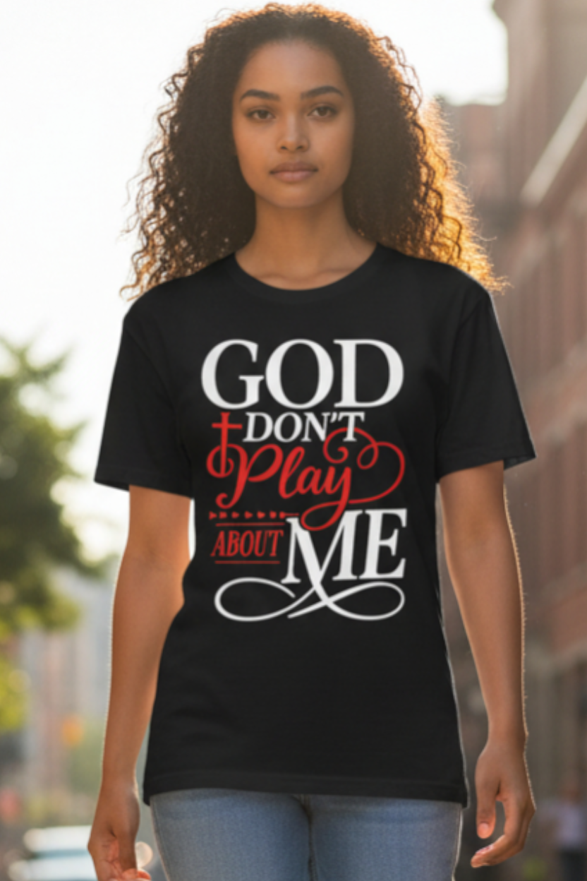 SCREEN PRINTED: "GOD DON'T PLAY ABOUT ME"