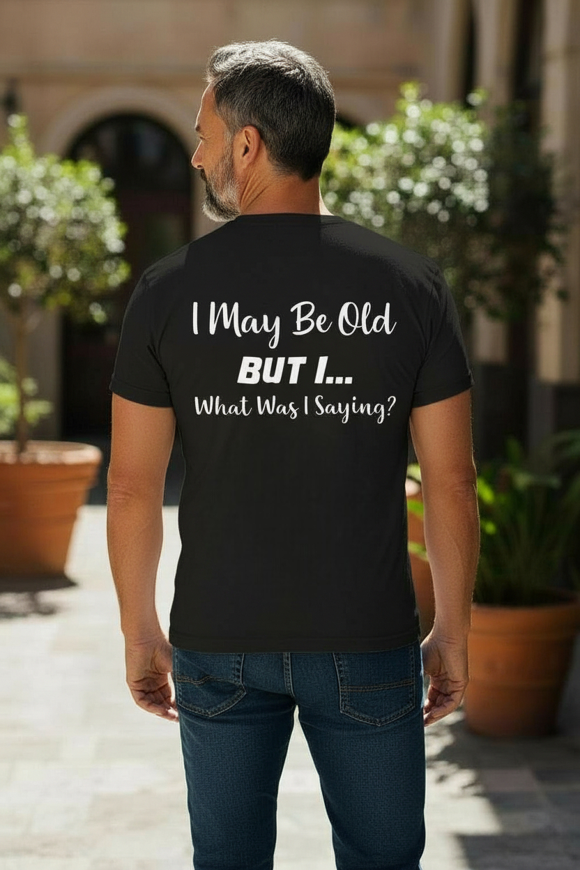 SCREEN PRINTED: "I MAY BE OLD"